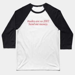 nudes are so 2017 send me money Baseball T-Shirt